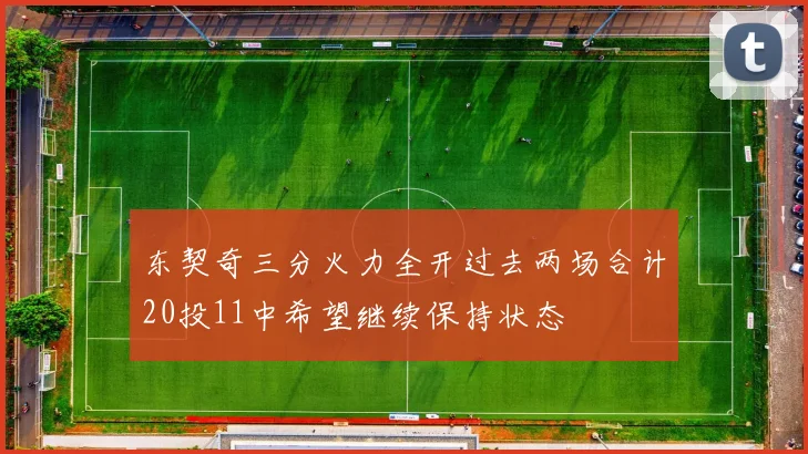 东契奇三分火力全开过去两场合计20投11中希望继续保持状态