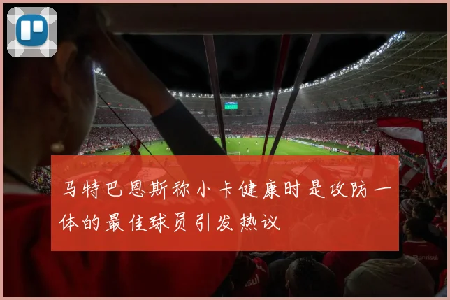 马特巴恩斯称小卡健康时是攻防一体的最佳球员引发热议